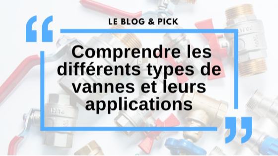 Comprendre les différents types de vannes et leurs applications