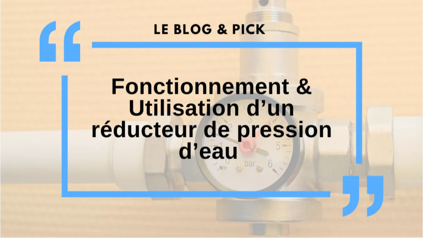 Fonctionnement & Utilisation d&rsquo;un r&eacute;ducteur de pression d&rsquo;eau