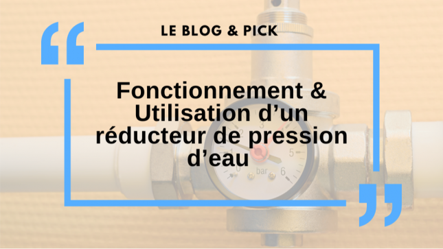 Fonctionnement & Utilisation d’un réducteur de pression d’eau 