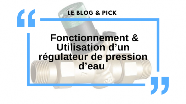 Fonctionnement & Utilisation d’un régulateur de pression d’eau 