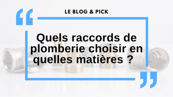 Quels raccords de plomberie choisir et les différentes matières ?