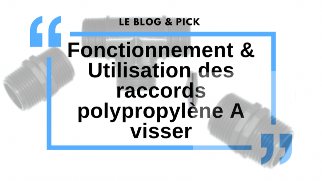 Fonctionnement & Utilisation des raccords polypropylène à visser 