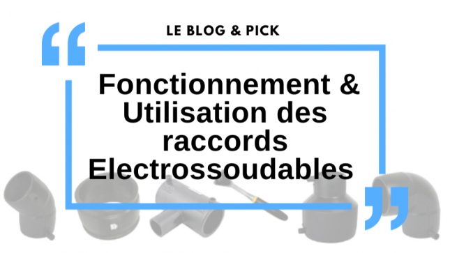 Fonctionnement & Utilisation des raccords Electrossoudables 