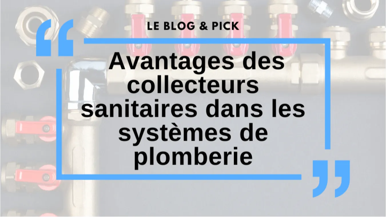 Avantages des collecteurs sanitaires dans les syst&egrave;mes de plomberie