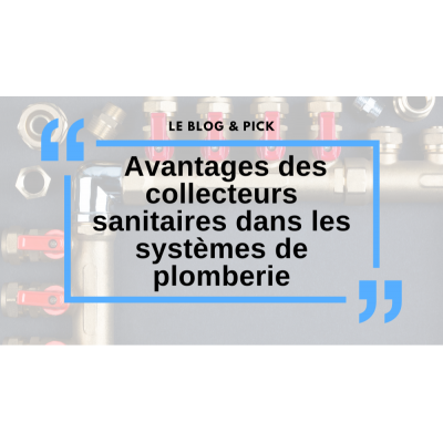 Avantages des collecteurs sanitaires dans les systèmes de plomberie