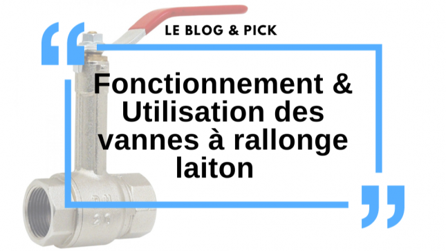 Fonctionnement & Utilisation des vannes à rallonge laiton 