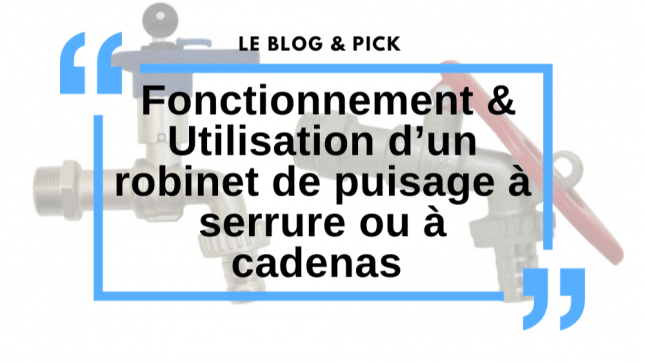 Fonctionnement & Utilisation d’un robinet de puisage à serrure ou à cadenas 