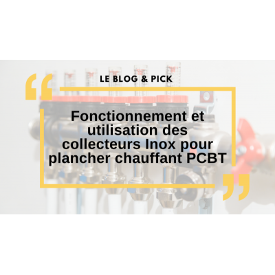 Fonctionnement et utilisation des collecteurs Inox pour plancher chauffant PCBT