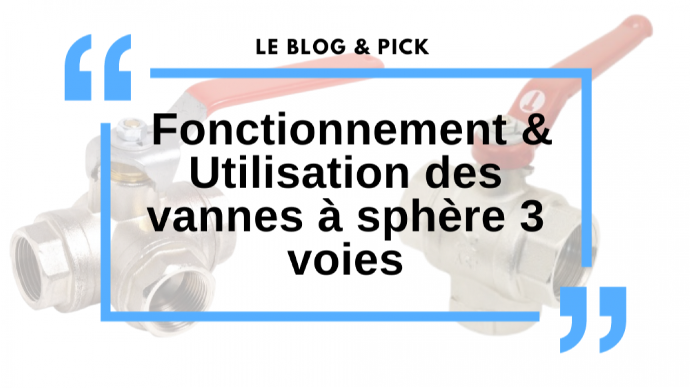 Fonctionnement & Utilisation des vannes à sphère 3 voies