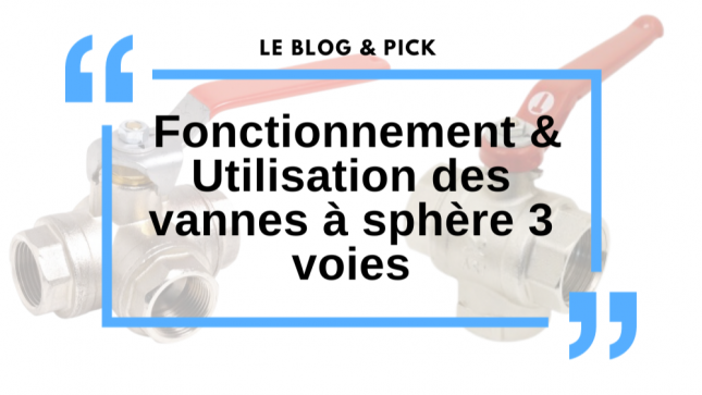 Fonctionnement & Utilisation des vannes à sphère 3 voies