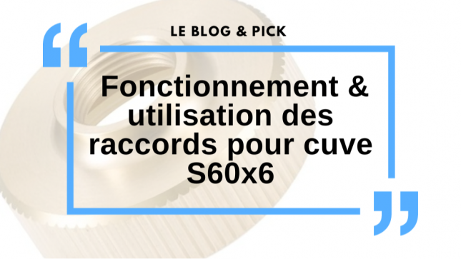 Fonctionnement & utilisation des raccords pour cuve S60x6