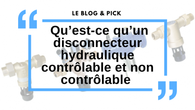 Qu’est-ce qu’un disconnecteur hydraulique contrôlable et non contrôlable ?