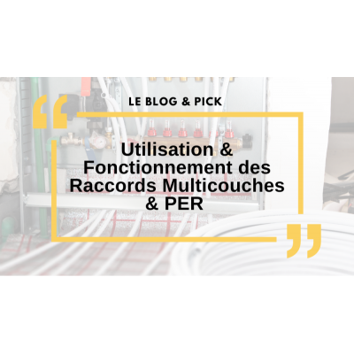 Utilisation & Fonctionnement des Raccords Multicouches & PER