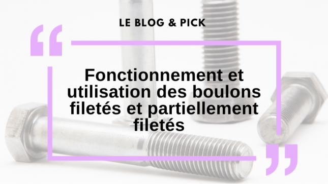 Fonctionnement et utilisation des boulons filetés et partiellement filetés 