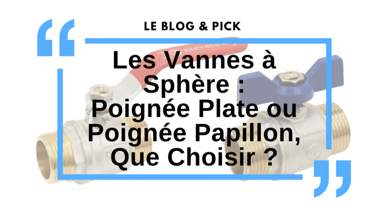 Les Vannes à Sphère : Poignée Plate ou Poignée Papillon, Que Choisir ?