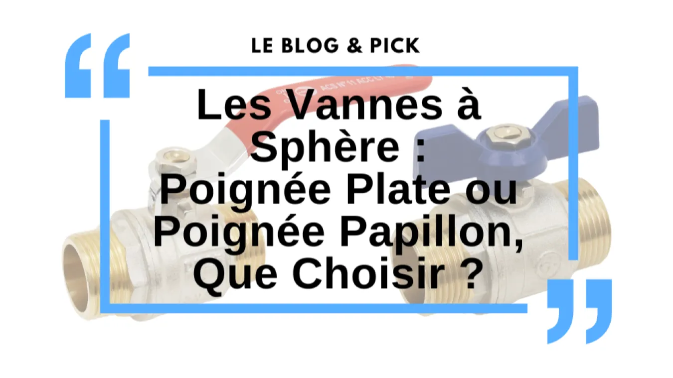 Les Vannes &agrave; Sph&egrave;re : Poign&eacute;e Plate ou Poign&eacute;e Papillon, Que Choisir ?